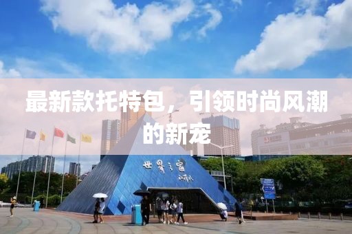 最新款托特包，引领时尚风潮的新宠