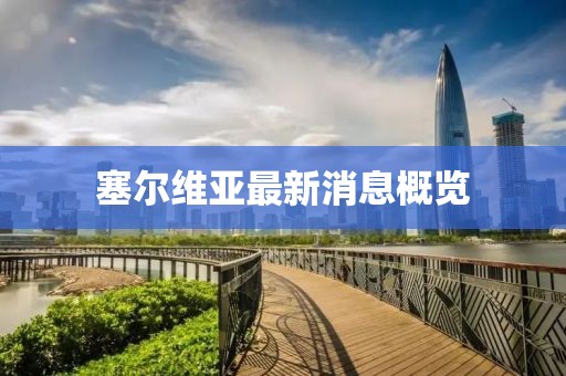 塞尔维亚最新消息概览