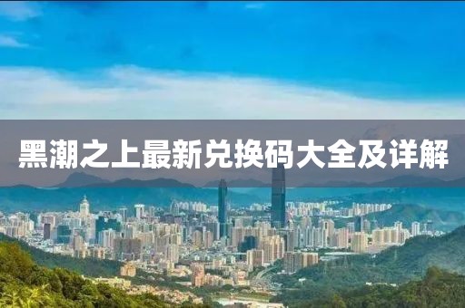 黑潮之上最新兑换码大全及详解