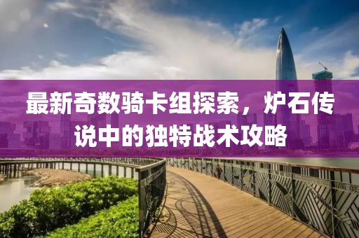 最新奇数骑卡组探索，炉石传说中的独特战术攻略