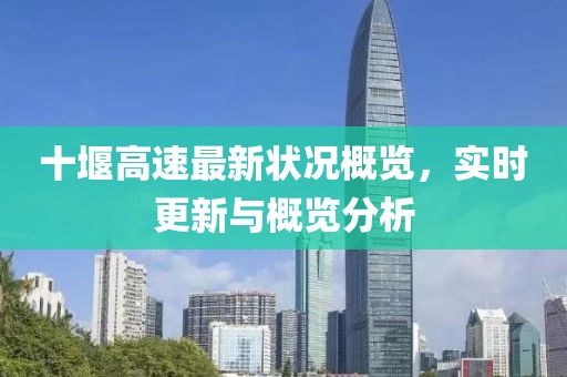 十堰高速最新状况概览，实时更新与概览分析