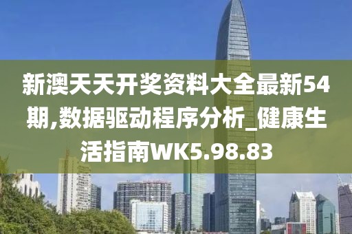 新澳天天开奖资料大全最新54期,数据驱动程序分析_健康生活指南WK5.98.83
