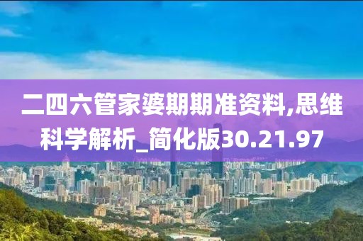 二四六管家婆期期准资料,思维科学解析_简化版30.21.97