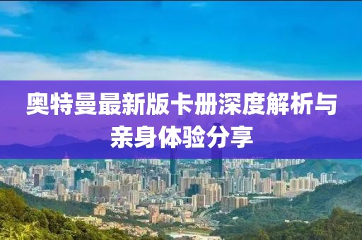 奥特曼最新版卡册深度解析与亲身体验分享