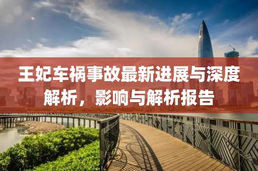 王妃车祸事故最新进展与深度解析，影响与解析报告