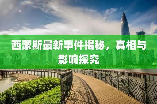 西蒙斯最新事件揭秘，真相与影响探究