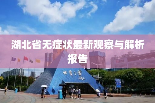 湖北省无症状最新观察与解析报告