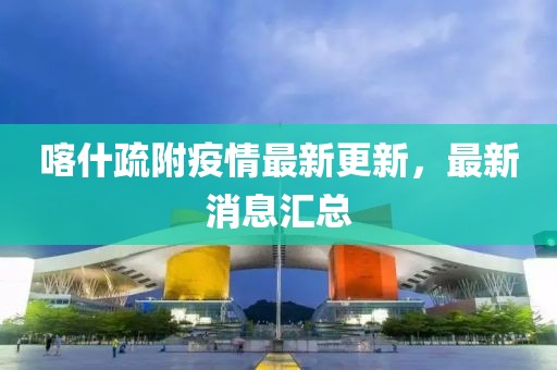 喀什疏附疫情最新更新，最新消息汇总