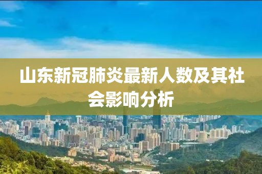 山东新冠肺炎最新人数及其社会影响分析