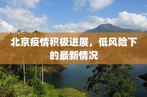 北京疫情积极进展，低风险下的最新情况