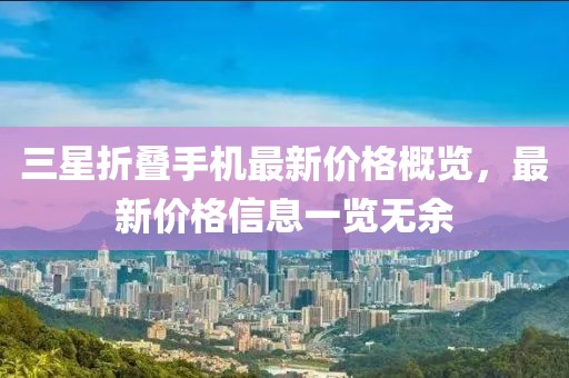 三星折叠手机最新价格概览，最新价格信息一览无余