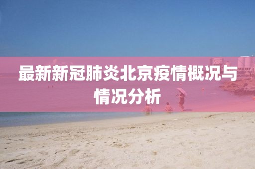 最新新冠肺炎北京疫情概况与情况分析
