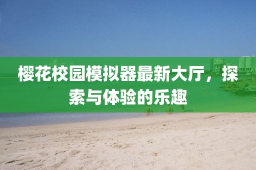 樱花校园模拟器最新大厅，探索与体验的乐趣