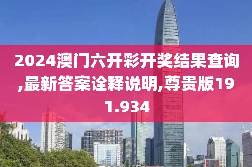 2024澳门六开彩开奖结果查询,最新答案诠释说明,尊贵版191.934