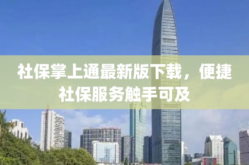 社保掌上通最新版下载，便捷社保服务触手可及