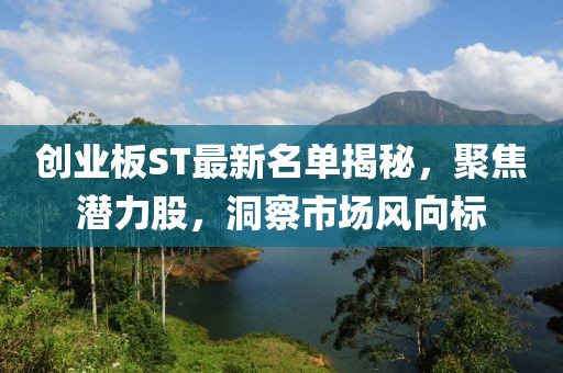 创业板ST最新名单揭秘，聚焦潜力股，洞察市场风向标