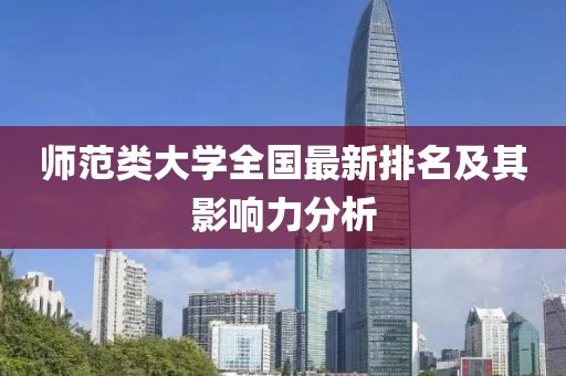 师范类大学全国最新排名及其影响力分析