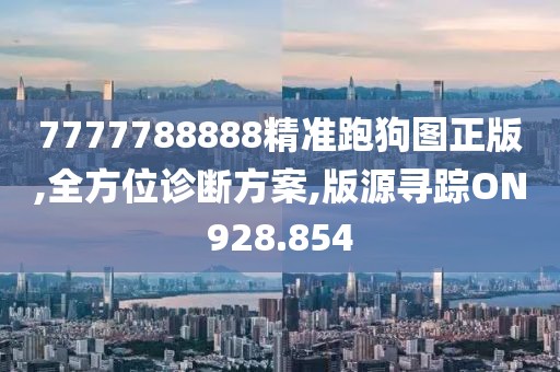 7777788888精准跑狗图正版,全方位诊断方案,版源寻踪ON928.854