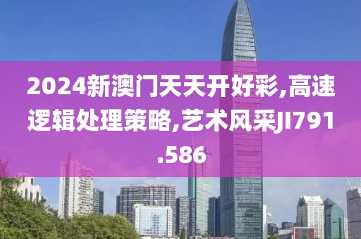2024新澳门天天开好彩,高速逻辑处理策略,艺术风采JI791.586