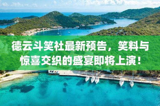 德云斗笑社最新预告，笑料与惊喜交织的盛宴即将上演！