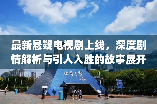 最新悬疑电视剧上线，深度剧情解析与引人入胜的故事展开