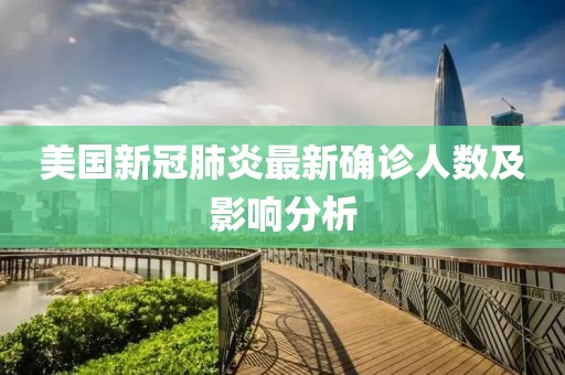 美国新冠肺炎最新确诊人数及影响分析