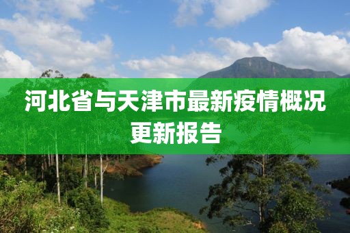 河北省与天津市最新疫情概况更新报告