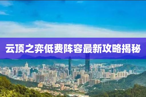 云顶之弈低费阵容最新攻略揭秘