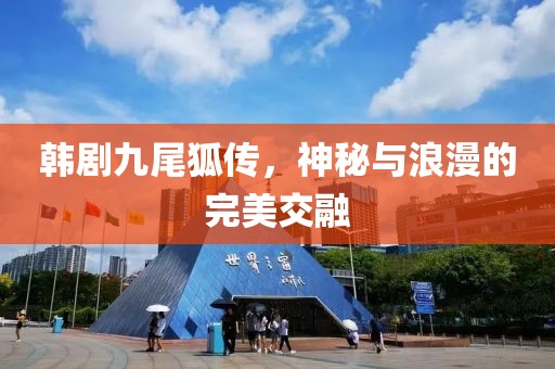 韩剧九尾狐传，神秘与浪漫的完美交融