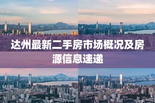 达州最新二手房市场概况及房源信息速递
