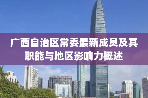 广西自治区常委最新成员及其职能与地区影响力概述