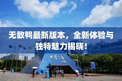 无敌鸭最新版本，全新体验与独特魅力揭晓！