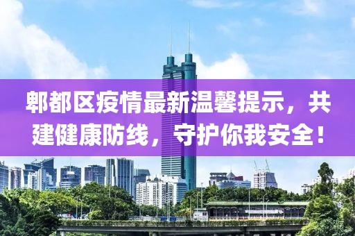 郫都区疫情最新温馨提示，共建健康防线，守护你我安全！