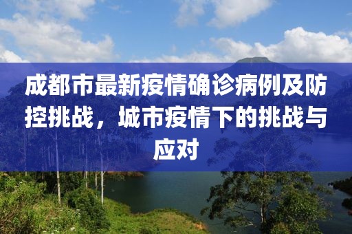 成都市最新疫情确诊病例及防控挑战，城市疫情下的挑战与应对
