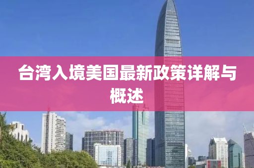 台湾入境美国最新政策详解与概述