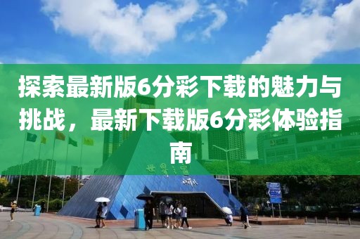 探索最新版6分彩下载的魅力与挑战，最新下载版6分彩体验指南
