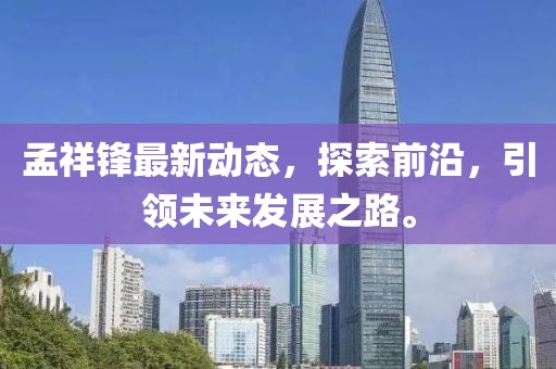 孟祥锋最新动态，探索前沿，引领未来发展之路。