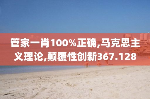 管家一肖100%正确,马克思主义理论,颠覆性创新367.128