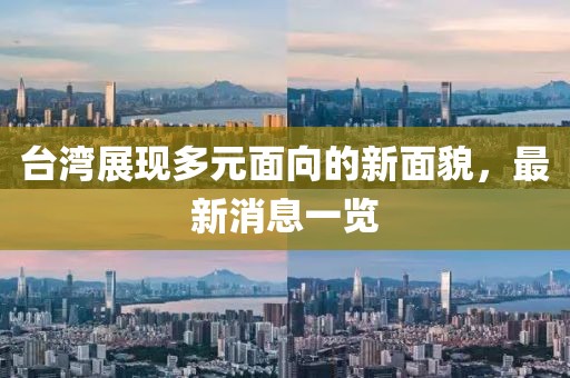 台湾展现多元面向的新面貌，最新消息一览