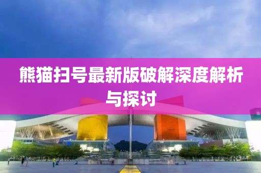 熊猫扫号最新版破解深度解析与探讨