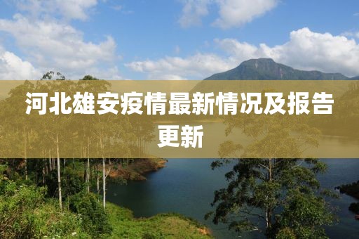 河北雄安疫情最新情况及报告更新