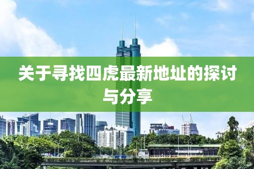 关于寻找四虎最新地址的探讨与分享