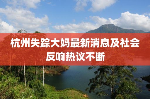 杭州失踪大妈最新消息及社会反响热议不断