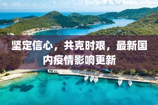 坚定信心，共克时艰，最新国内疫情影响更新