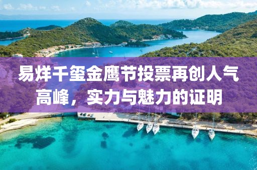 易烊千玺金鹰节投票再创人气高峰，实力与魅力的证明