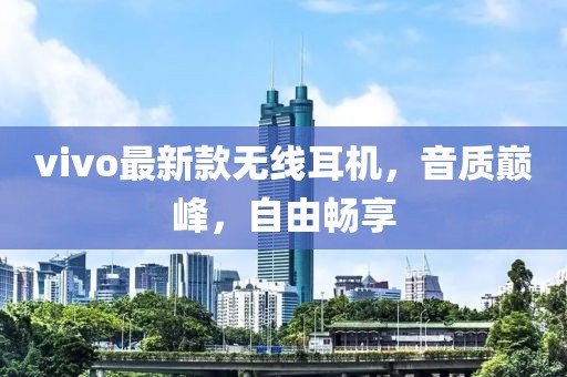 vivo最新款无线耳机，音质巅峰，自由畅享