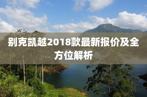 别克凯越2018款最新报价及全方位解析