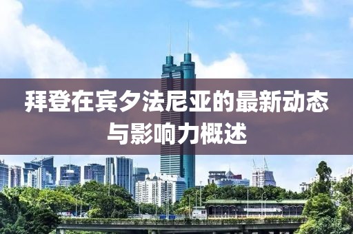 拜登在宾夕法尼亚的最新动态与影响力概述