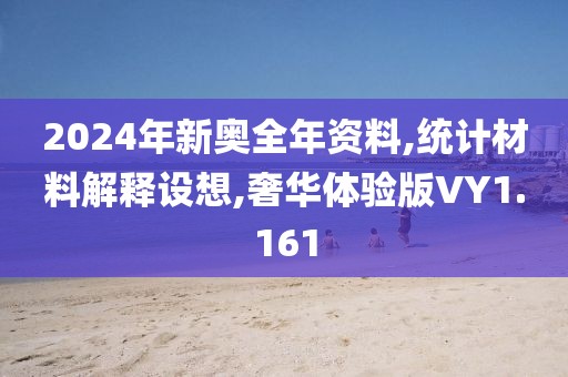 2024年新奥全年资料,统计材料解释设想,奢华体验版VY1.161