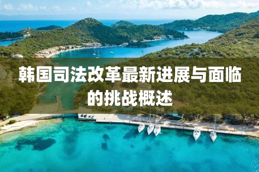 韩国司法改革最新进展与面临的挑战概述
